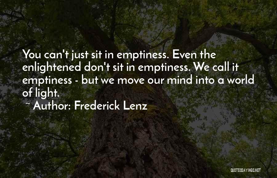 Frederick Lenz Quotes: You Can't Just Sit In Emptiness. Even The Enlightened Don't Sit In Emptiness. We Call It Emptiness - But We