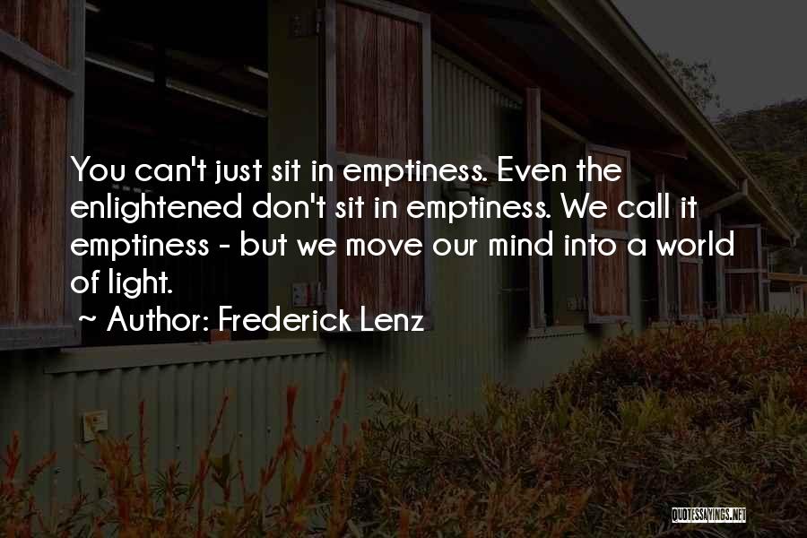 Frederick Lenz Quotes: You Can't Just Sit In Emptiness. Even The Enlightened Don't Sit In Emptiness. We Call It Emptiness - But We