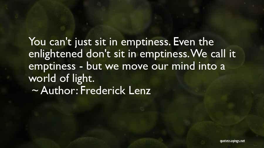 Frederick Lenz Quotes: You Can't Just Sit In Emptiness. Even The Enlightened Don't Sit In Emptiness. We Call It Emptiness - But We