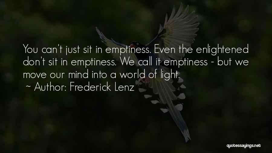 Frederick Lenz Quotes: You Can't Just Sit In Emptiness. Even The Enlightened Don't Sit In Emptiness. We Call It Emptiness - But We