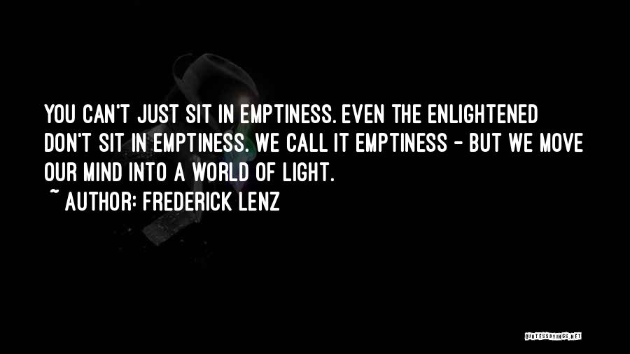 Frederick Lenz Quotes: You Can't Just Sit In Emptiness. Even The Enlightened Don't Sit In Emptiness. We Call It Emptiness - But We