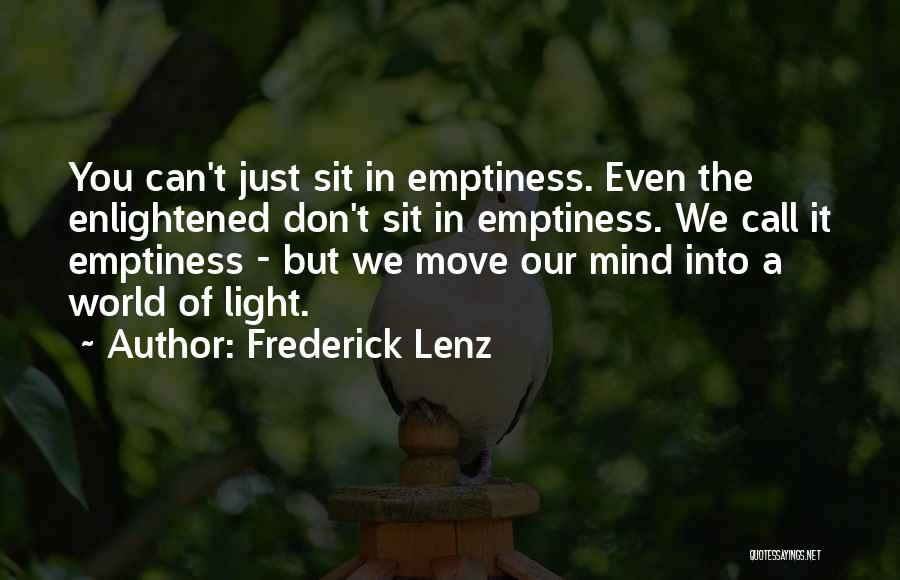 Frederick Lenz Quotes: You Can't Just Sit In Emptiness. Even The Enlightened Don't Sit In Emptiness. We Call It Emptiness - But We