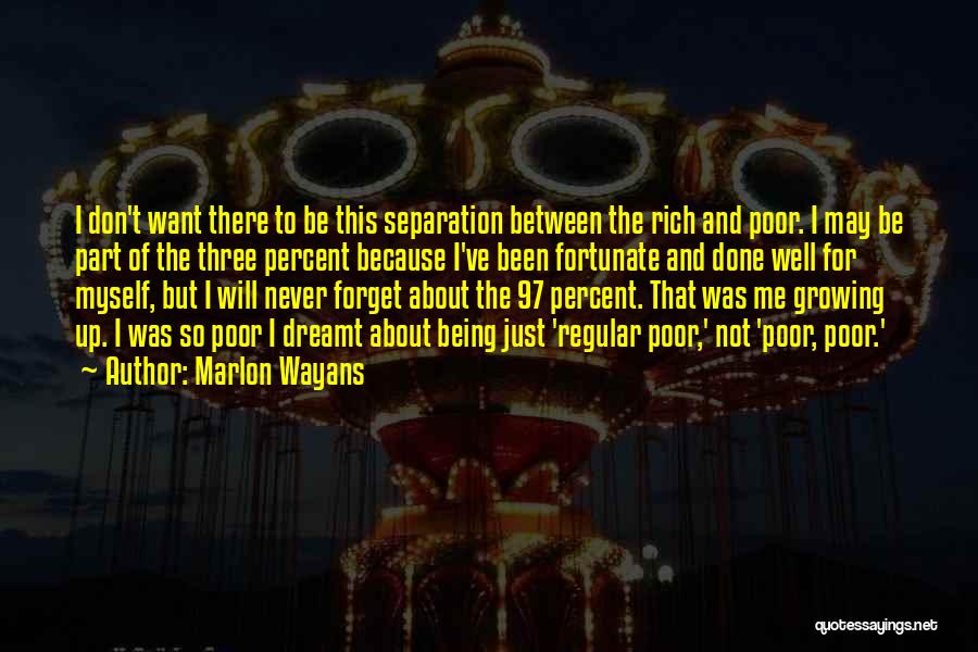 Marlon Wayans Quotes: I Don't Want There To Be This Separation Between The Rich And Poor. I May Be Part Of The Three