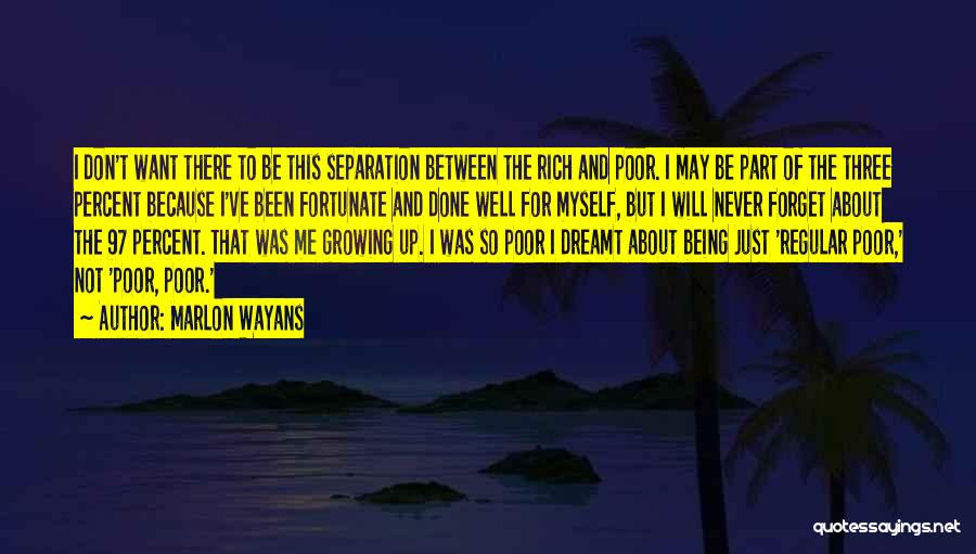 Marlon Wayans Quotes: I Don't Want There To Be This Separation Between The Rich And Poor. I May Be Part Of The Three