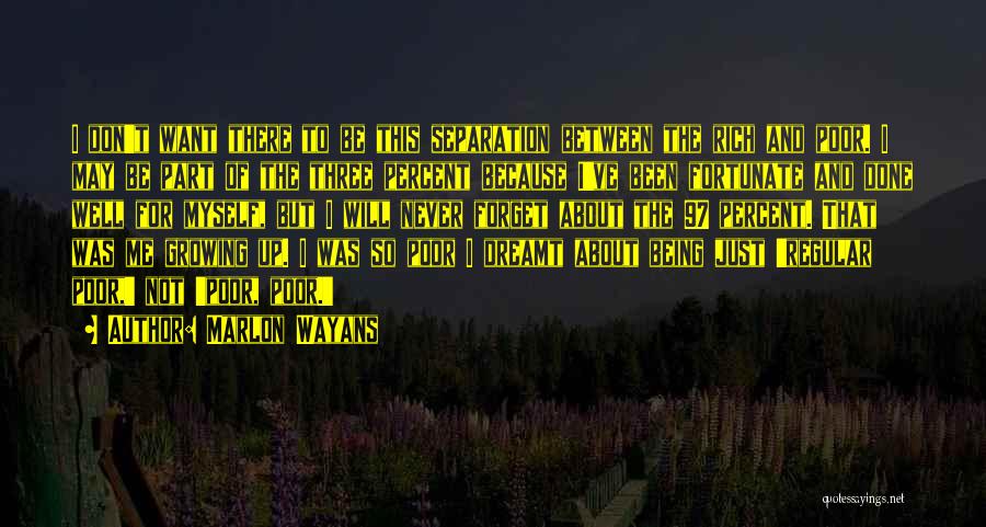 Marlon Wayans Quotes: I Don't Want There To Be This Separation Between The Rich And Poor. I May Be Part Of The Three