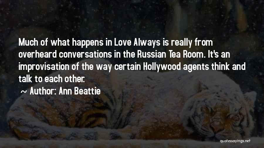 Ann Beattie Quotes: Much Of What Happens In Love Always Is Really From Overheard Conversations In The Russian Tea Room. It's An Improvisation