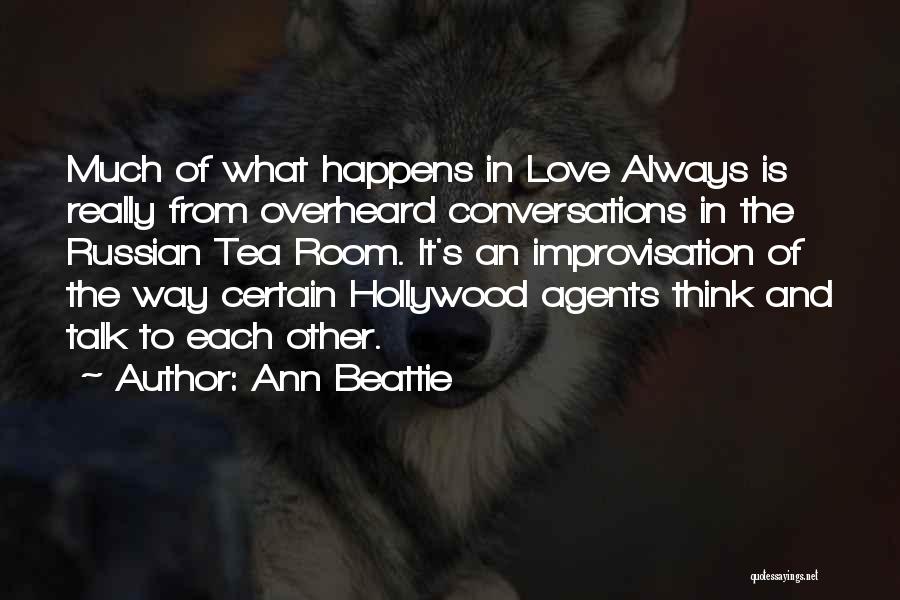 Ann Beattie Quotes: Much Of What Happens In Love Always Is Really From Overheard Conversations In The Russian Tea Room. It's An Improvisation