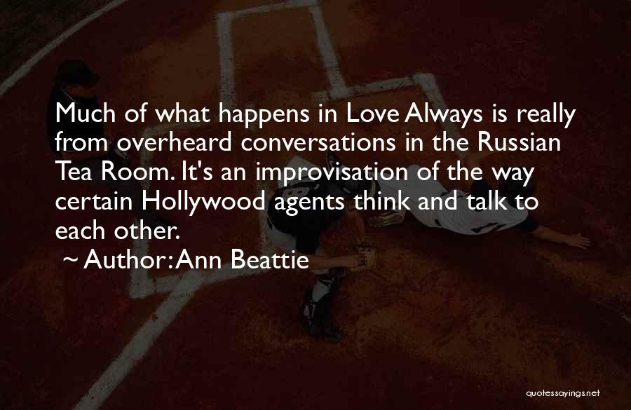 Ann Beattie Quotes: Much Of What Happens In Love Always Is Really From Overheard Conversations In The Russian Tea Room. It's An Improvisation