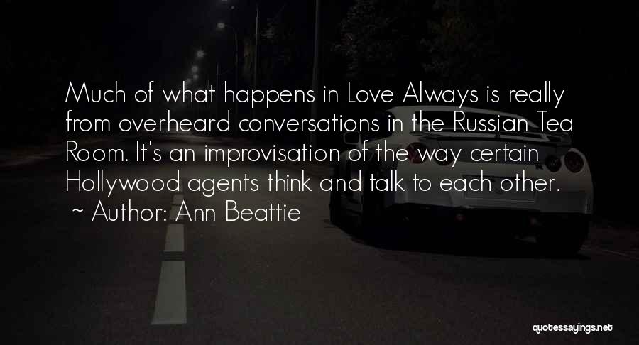 Ann Beattie Quotes: Much Of What Happens In Love Always Is Really From Overheard Conversations In The Russian Tea Room. It's An Improvisation