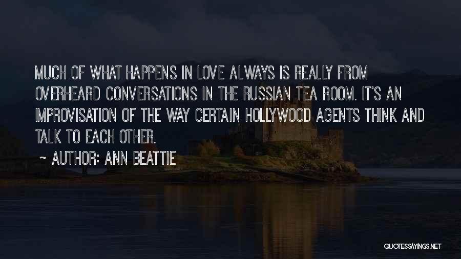 Ann Beattie Quotes: Much Of What Happens In Love Always Is Really From Overheard Conversations In The Russian Tea Room. It's An Improvisation