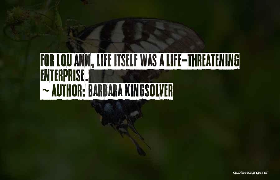 Barbara Kingsolver Quotes: For Lou Ann, Life Itself Was A Life-threatening Enterprise.