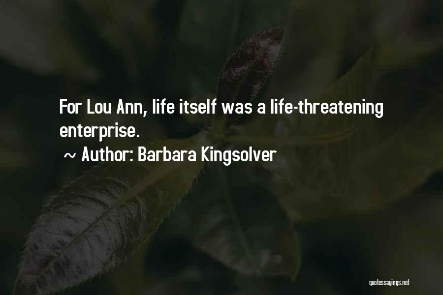 Barbara Kingsolver Quotes: For Lou Ann, Life Itself Was A Life-threatening Enterprise.