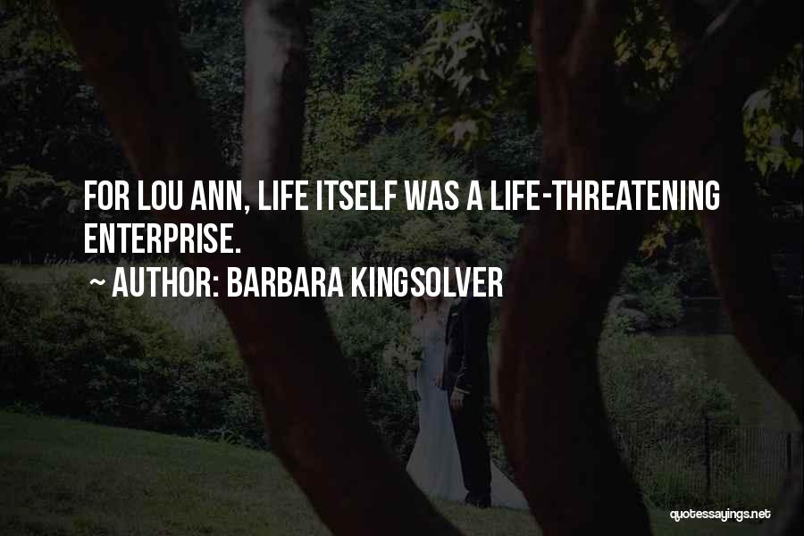 Barbara Kingsolver Quotes: For Lou Ann, Life Itself Was A Life-threatening Enterprise.
