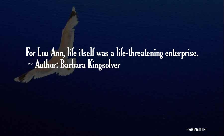 Barbara Kingsolver Quotes: For Lou Ann, Life Itself Was A Life-threatening Enterprise.
