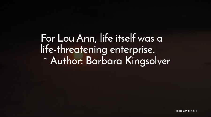 Barbara Kingsolver Quotes: For Lou Ann, Life Itself Was A Life-threatening Enterprise.