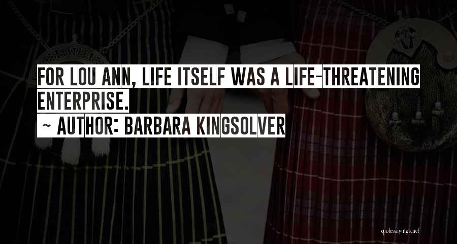 Barbara Kingsolver Quotes: For Lou Ann, Life Itself Was A Life-threatening Enterprise.