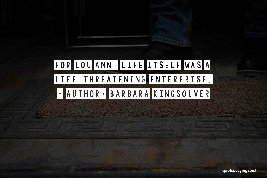 Barbara Kingsolver Quotes: For Lou Ann, Life Itself Was A Life-threatening Enterprise.