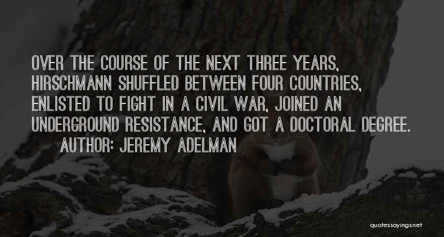 Jeremy Adelman Quotes: Over The Course Of The Next Three Years, Hirschmann Shuffled Between Four Countries, Enlisted To Fight In A Civil War,