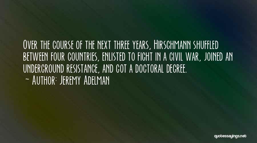 Jeremy Adelman Quotes: Over The Course Of The Next Three Years, Hirschmann Shuffled Between Four Countries, Enlisted To Fight In A Civil War,