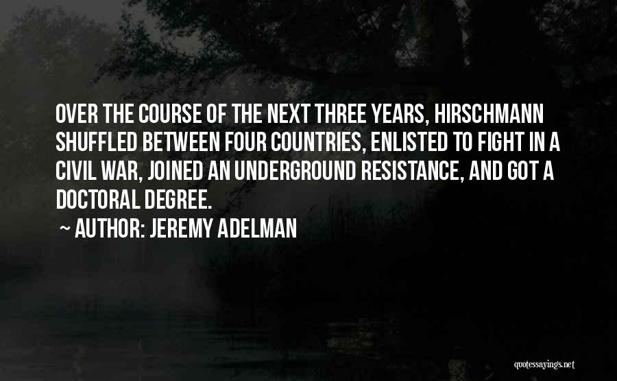 Jeremy Adelman Quotes: Over The Course Of The Next Three Years, Hirschmann Shuffled Between Four Countries, Enlisted To Fight In A Civil War,