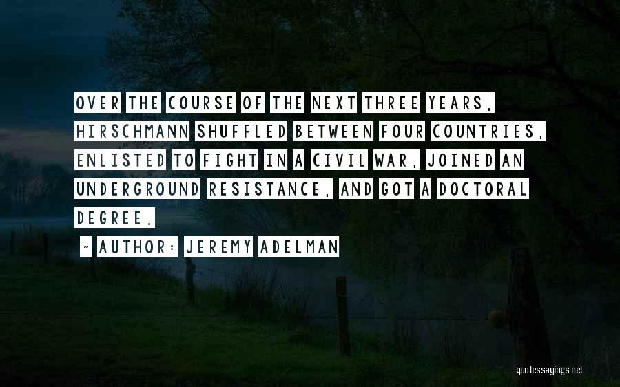 Jeremy Adelman Quotes: Over The Course Of The Next Three Years, Hirschmann Shuffled Between Four Countries, Enlisted To Fight In A Civil War,
