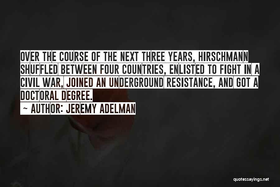 Jeremy Adelman Quotes: Over The Course Of The Next Three Years, Hirschmann Shuffled Between Four Countries, Enlisted To Fight In A Civil War,