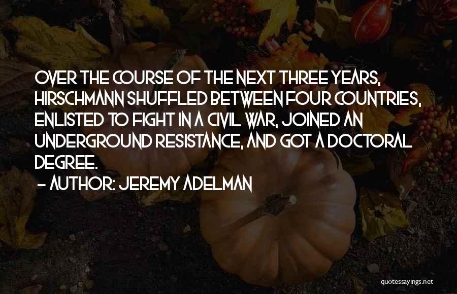 Jeremy Adelman Quotes: Over The Course Of The Next Three Years, Hirschmann Shuffled Between Four Countries, Enlisted To Fight In A Civil War,