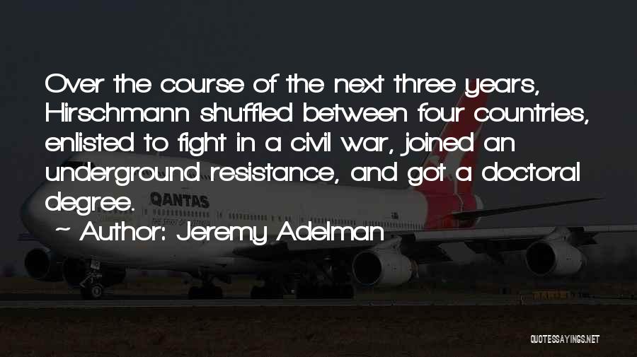 Jeremy Adelman Quotes: Over The Course Of The Next Three Years, Hirschmann Shuffled Between Four Countries, Enlisted To Fight In A Civil War,