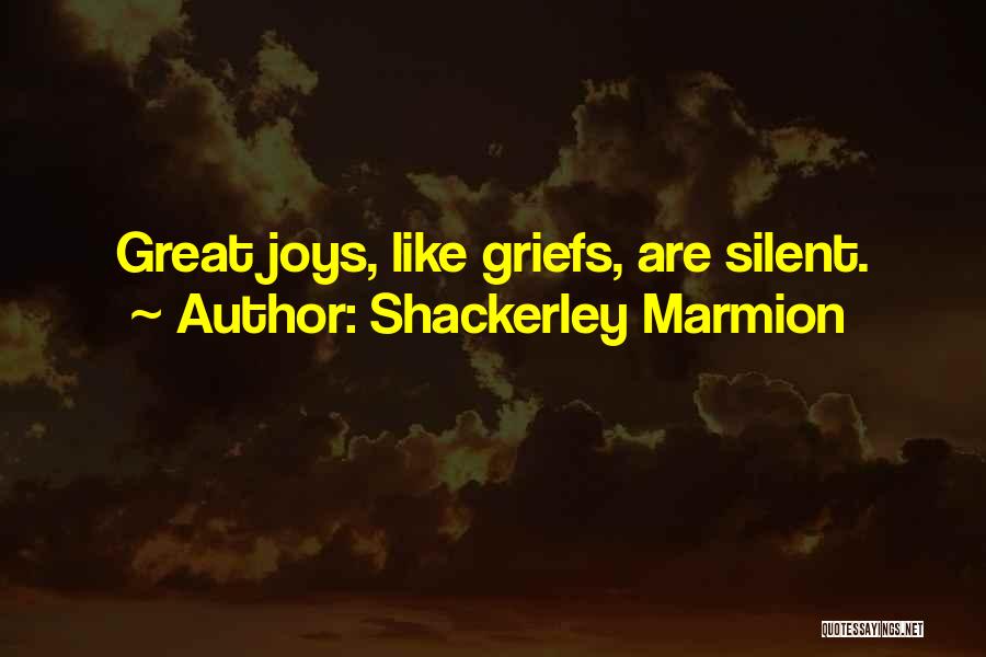 Shackerley Marmion Quotes: Great Joys, Like Griefs, Are Silent.
