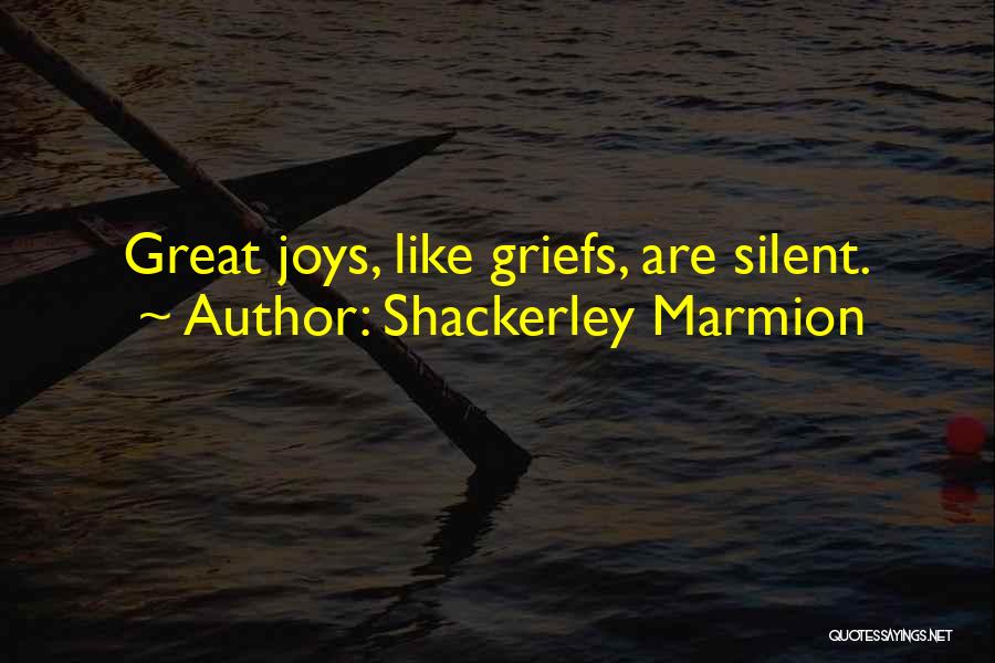 Shackerley Marmion Quotes: Great Joys, Like Griefs, Are Silent.