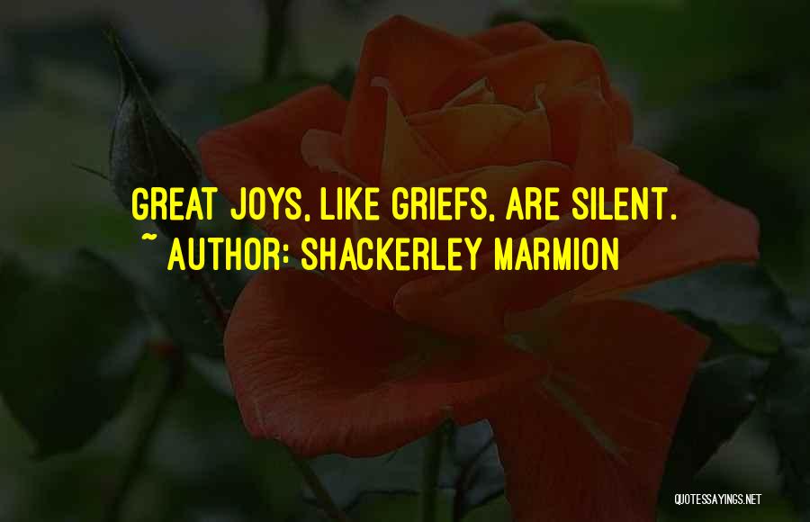 Shackerley Marmion Quotes: Great Joys, Like Griefs, Are Silent.