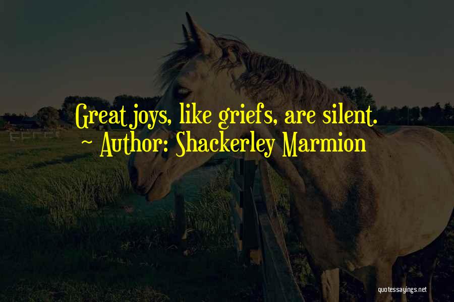Shackerley Marmion Quotes: Great Joys, Like Griefs, Are Silent.