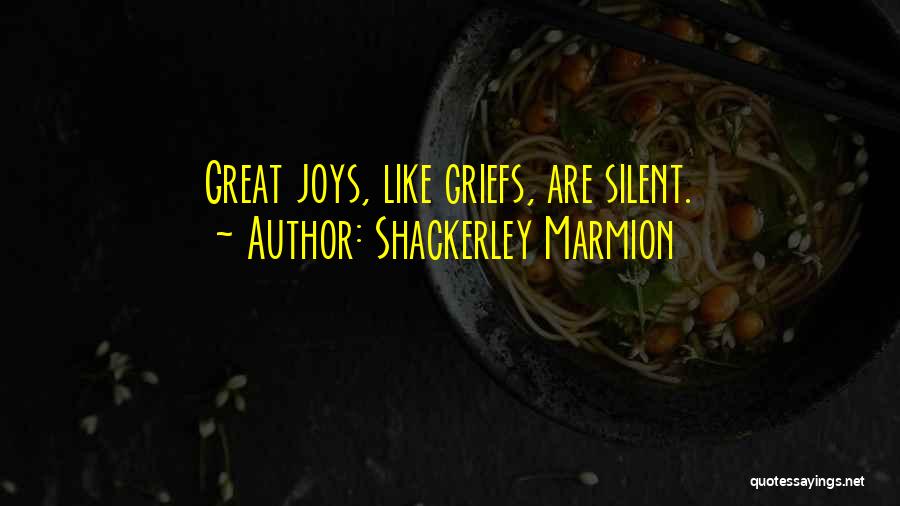 Shackerley Marmion Quotes: Great Joys, Like Griefs, Are Silent.
