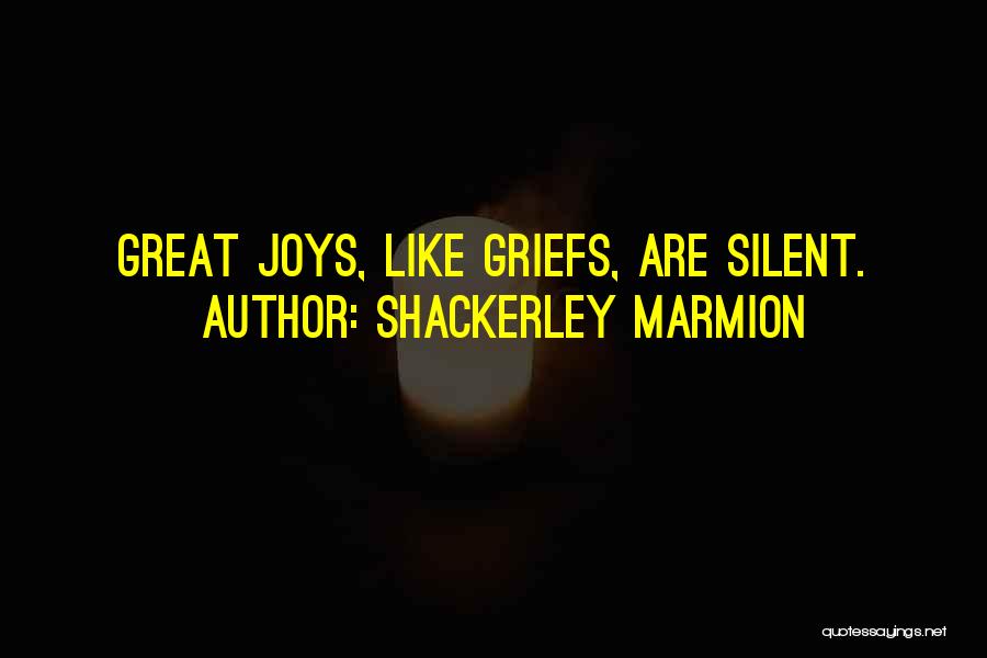 Shackerley Marmion Quotes: Great Joys, Like Griefs, Are Silent.