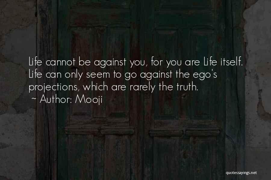 Mooji Quotes: Life Cannot Be Against You, For You Are Life Itself. Life Can Only Seem To Go Against The Ego's Projections,