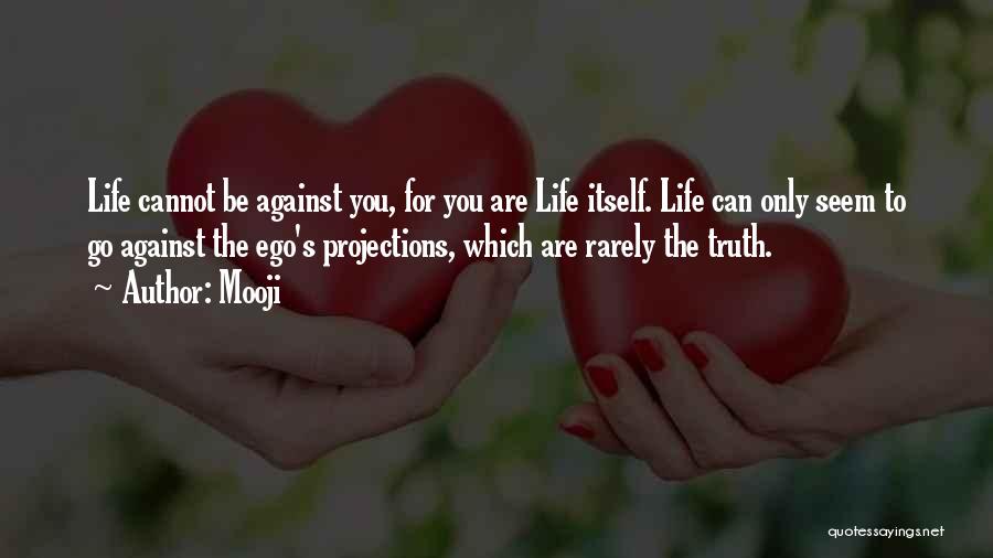 Mooji Quotes: Life Cannot Be Against You, For You Are Life Itself. Life Can Only Seem To Go Against The Ego's Projections,