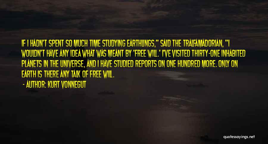 Kurt Vonnegut Quotes: If I Hadn't Spent So Much Time Studying Earthlings, Said The Tralfamadorian, I Wouldn't Have Any Idea What Was Meant