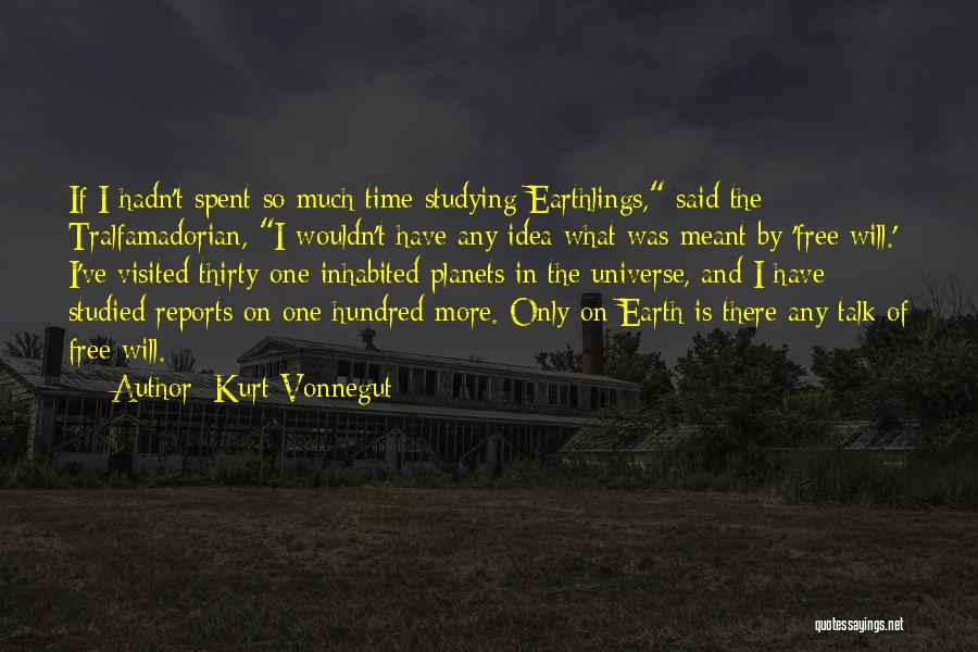 Kurt Vonnegut Quotes: If I Hadn't Spent So Much Time Studying Earthlings, Said The Tralfamadorian, I Wouldn't Have Any Idea What Was Meant