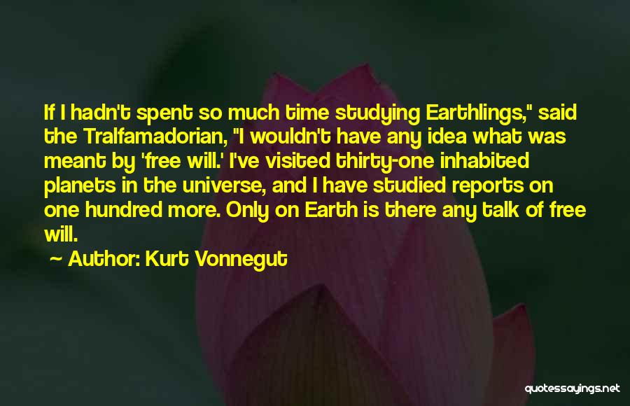 Kurt Vonnegut Quotes: If I Hadn't Spent So Much Time Studying Earthlings, Said The Tralfamadorian, I Wouldn't Have Any Idea What Was Meant