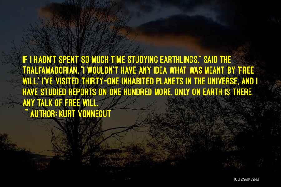 Kurt Vonnegut Quotes: If I Hadn't Spent So Much Time Studying Earthlings, Said The Tralfamadorian, I Wouldn't Have Any Idea What Was Meant