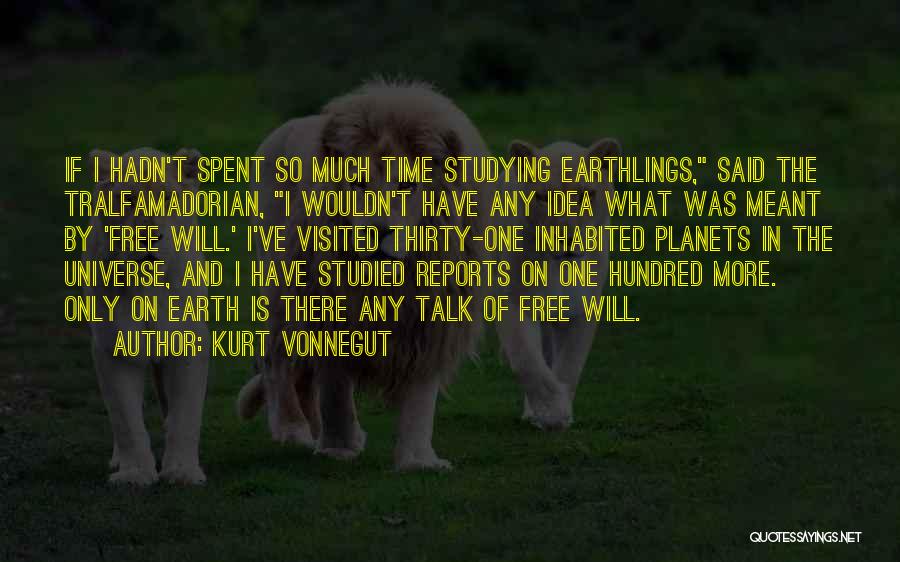 Kurt Vonnegut Quotes: If I Hadn't Spent So Much Time Studying Earthlings, Said The Tralfamadorian, I Wouldn't Have Any Idea What Was Meant