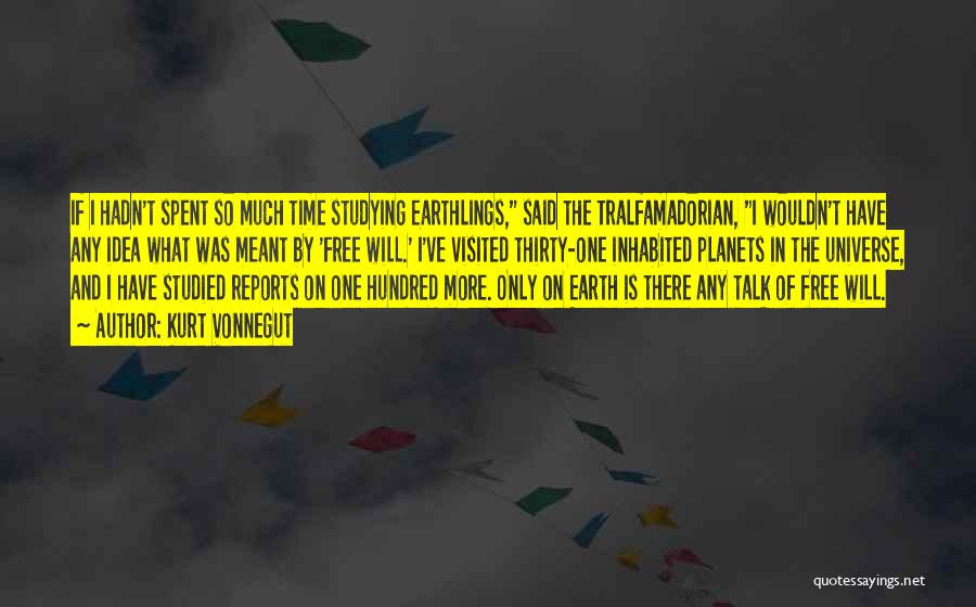 Kurt Vonnegut Quotes: If I Hadn't Spent So Much Time Studying Earthlings, Said The Tralfamadorian, I Wouldn't Have Any Idea What Was Meant