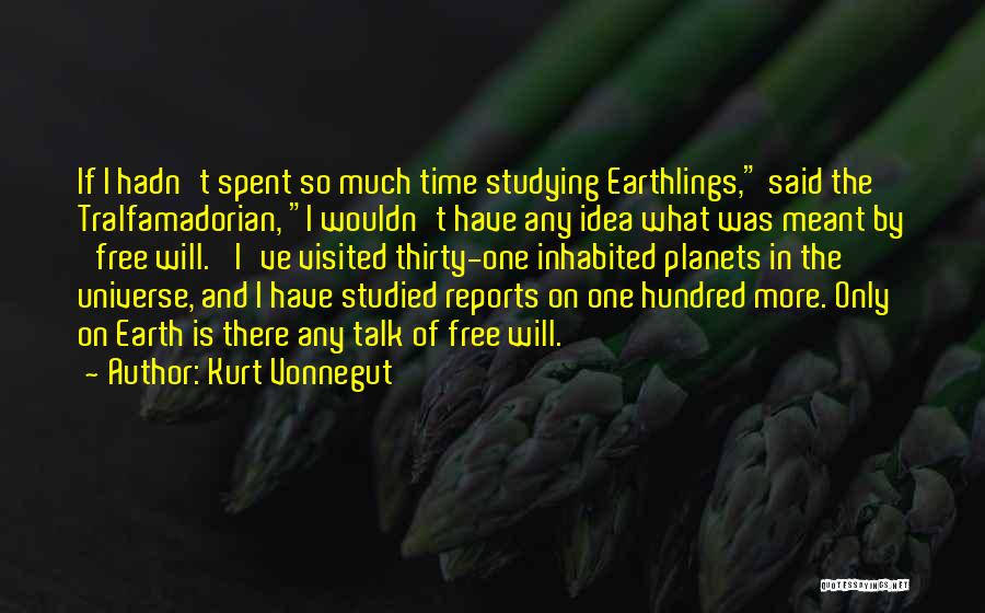 Kurt Vonnegut Quotes: If I Hadn't Spent So Much Time Studying Earthlings, Said The Tralfamadorian, I Wouldn't Have Any Idea What Was Meant