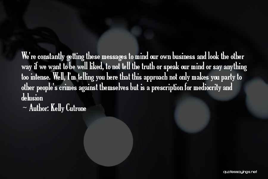 Kelly Cutrone Quotes: We're Constantly Getting These Messages To Mind Our Own Business And Look The Other Way If We Want To Be