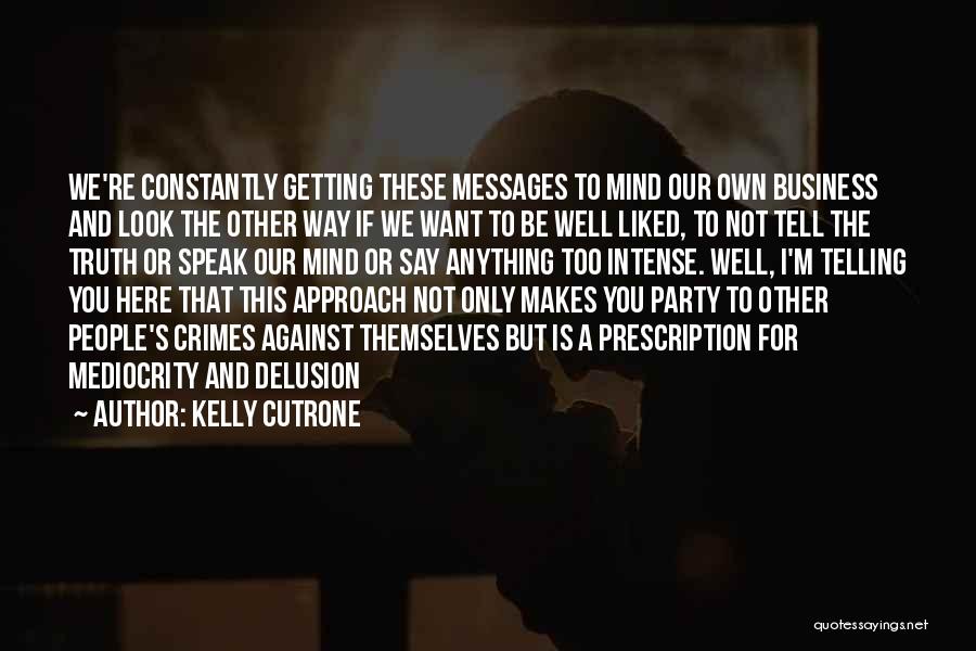 Kelly Cutrone Quotes: We're Constantly Getting These Messages To Mind Our Own Business And Look The Other Way If We Want To Be