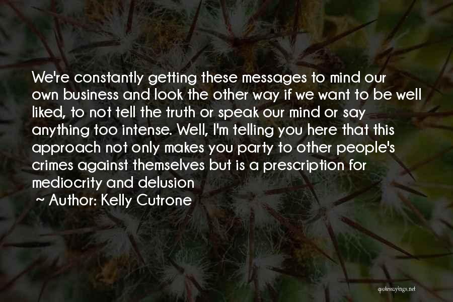 Kelly Cutrone Quotes: We're Constantly Getting These Messages To Mind Our Own Business And Look The Other Way If We Want To Be