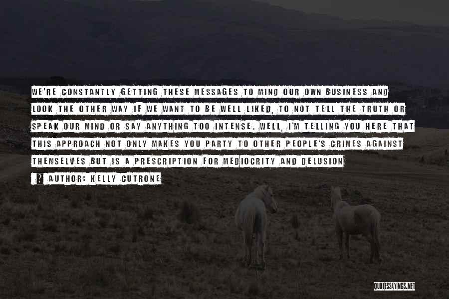 Kelly Cutrone Quotes: We're Constantly Getting These Messages To Mind Our Own Business And Look The Other Way If We Want To Be