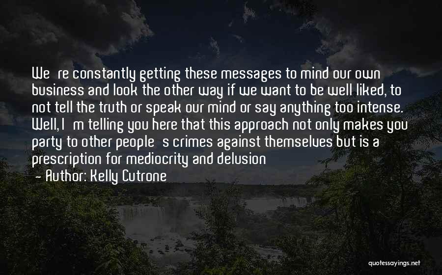 Kelly Cutrone Quotes: We're Constantly Getting These Messages To Mind Our Own Business And Look The Other Way If We Want To Be