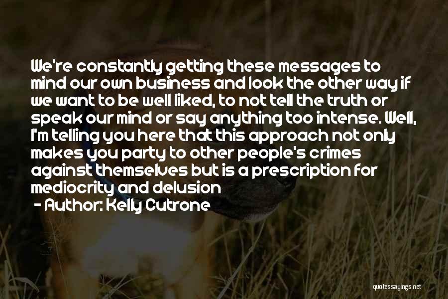 Kelly Cutrone Quotes: We're Constantly Getting These Messages To Mind Our Own Business And Look The Other Way If We Want To Be