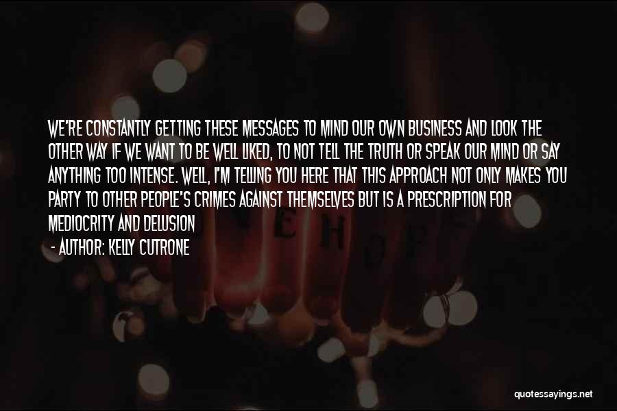 Kelly Cutrone Quotes: We're Constantly Getting These Messages To Mind Our Own Business And Look The Other Way If We Want To Be